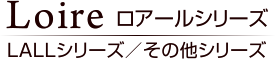 ロアールシリーズ／LALLシリーズ／その他シリーズ